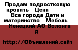 Продам подростковую кровать › Цена ­ 4 000 - Все города Дети и материнство » Мебель   . Ненецкий АО,Волонга д.